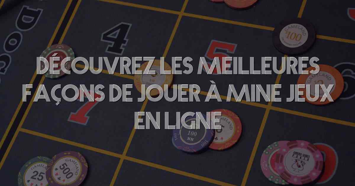 Découvrez les meilleures façons de jouer à Mine Jeux en ligne