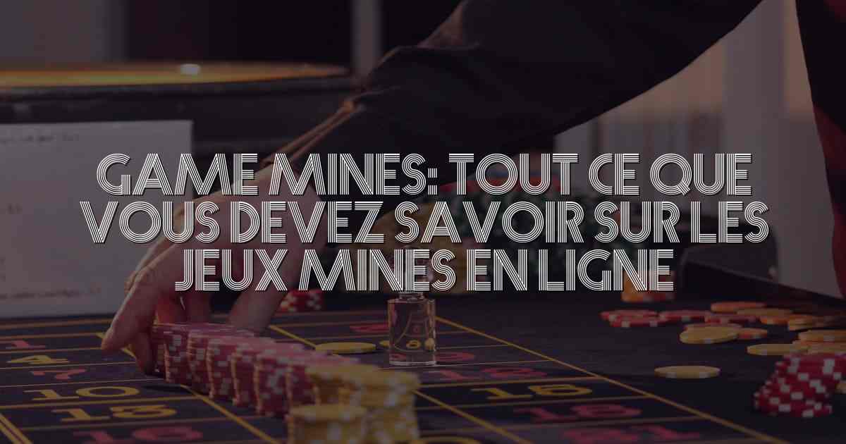 Game Mines: Tout ce que vous devez savoir sur les jeux Mines en ligne