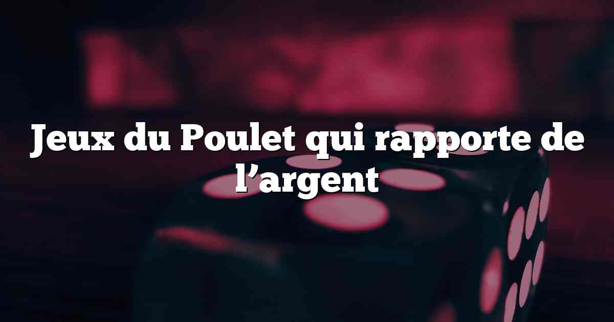 Jeux du Poulet qui rapporte de l’argent