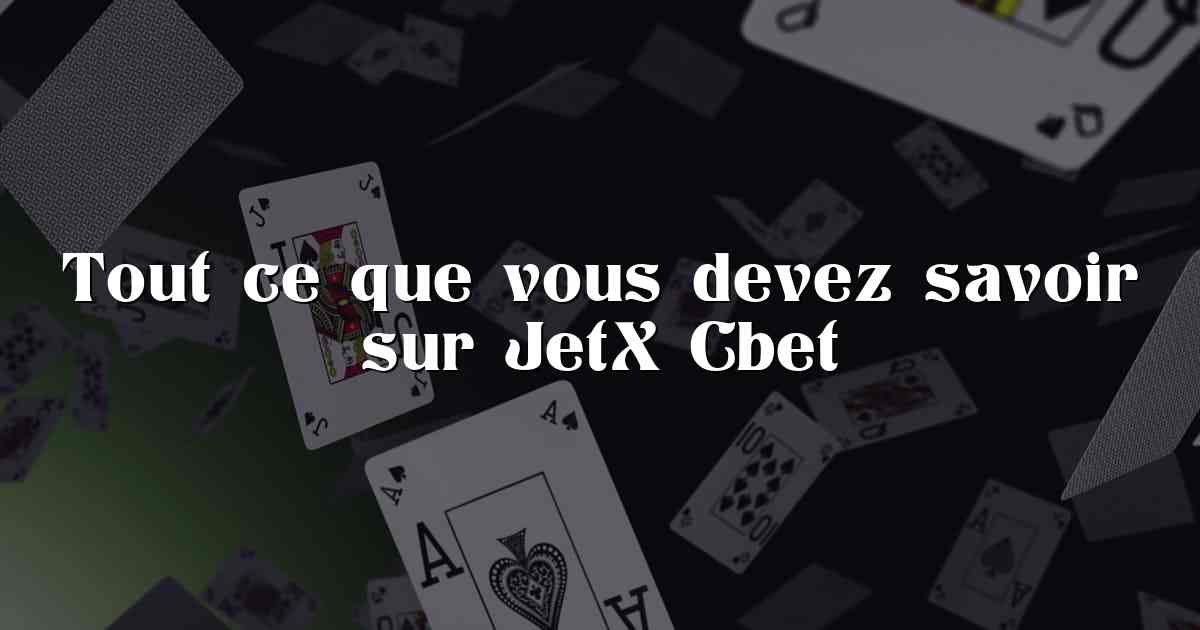Tout ce que vous devez savoir sur JetX Cbet