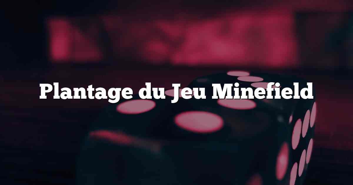 Plantage du Jeu Minefield